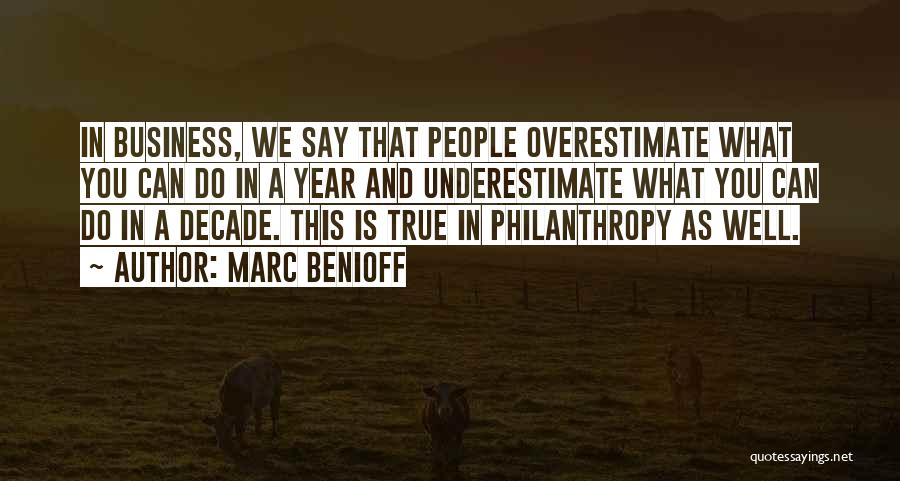 Marc Benioff Quotes: In Business, We Say That People Overestimate What You Can Do In A Year And Underestimate What You Can Do