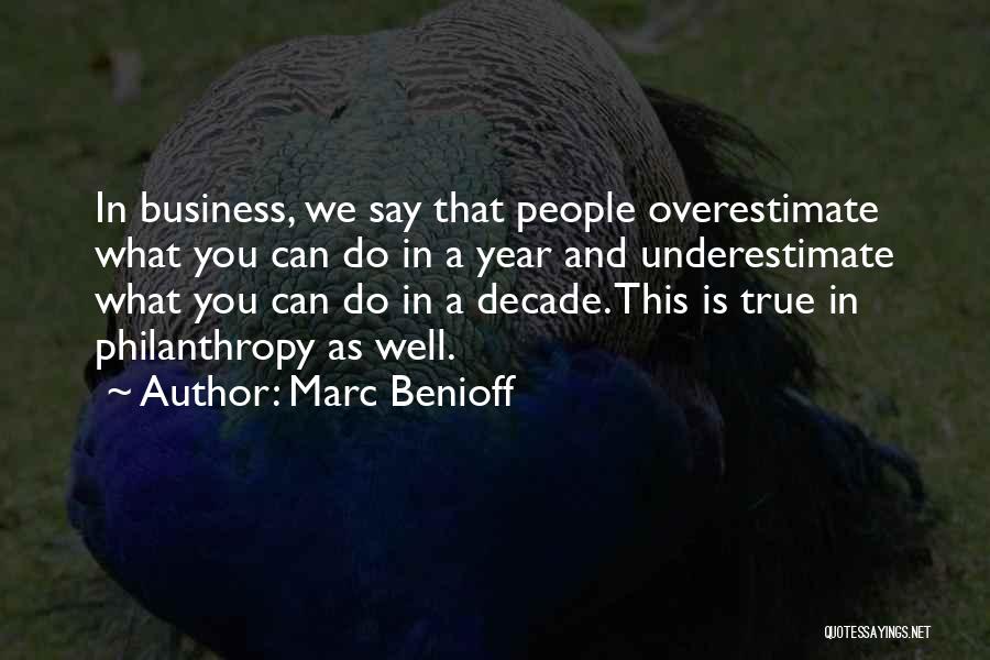Marc Benioff Quotes: In Business, We Say That People Overestimate What You Can Do In A Year And Underestimate What You Can Do