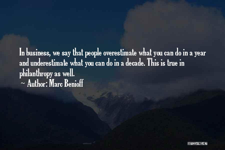 Marc Benioff Quotes: In Business, We Say That People Overestimate What You Can Do In A Year And Underestimate What You Can Do