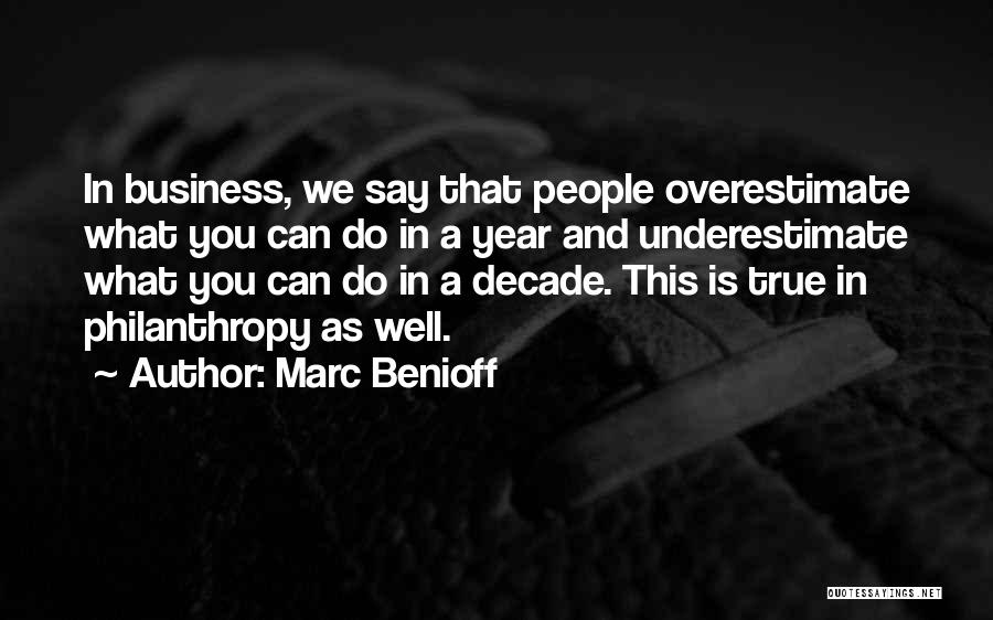 Marc Benioff Quotes: In Business, We Say That People Overestimate What You Can Do In A Year And Underestimate What You Can Do