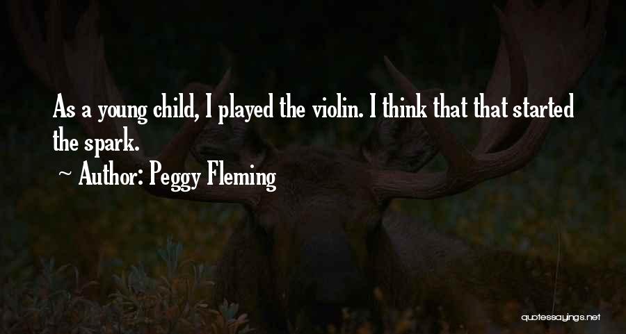 Peggy Fleming Quotes: As A Young Child, I Played The Violin. I Think That That Started The Spark.