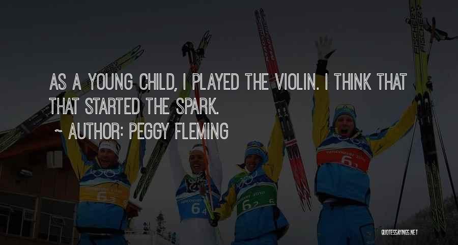 Peggy Fleming Quotes: As A Young Child, I Played The Violin. I Think That That Started The Spark.