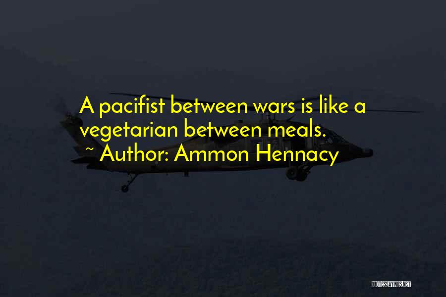 Ammon Hennacy Quotes: A Pacifist Between Wars Is Like A Vegetarian Between Meals.