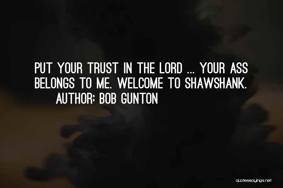 Bob Gunton Quotes: Put Your Trust In The Lord ... Your Ass Belongs To Me. Welcome To Shawshank.
