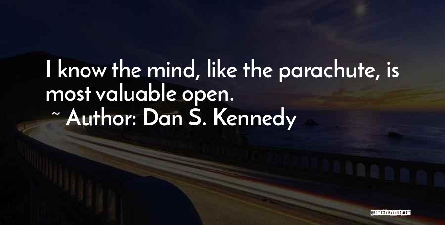 Dan S. Kennedy Quotes: I Know The Mind, Like The Parachute, Is Most Valuable Open.