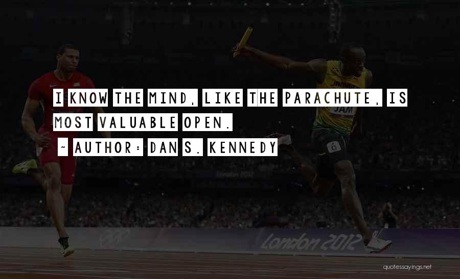 Dan S. Kennedy Quotes: I Know The Mind, Like The Parachute, Is Most Valuable Open.