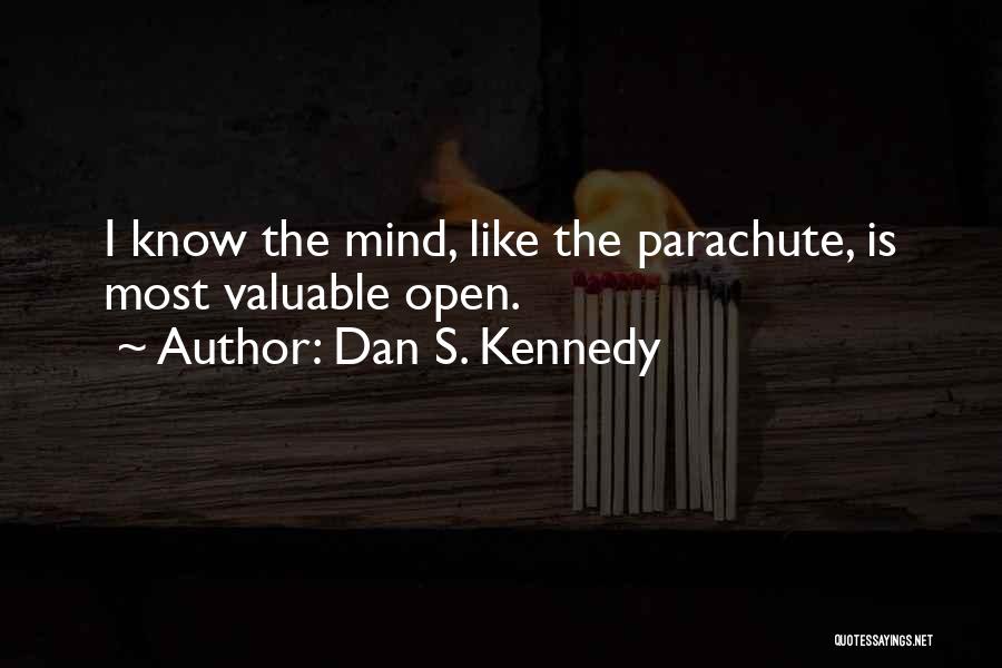 Dan S. Kennedy Quotes: I Know The Mind, Like The Parachute, Is Most Valuable Open.