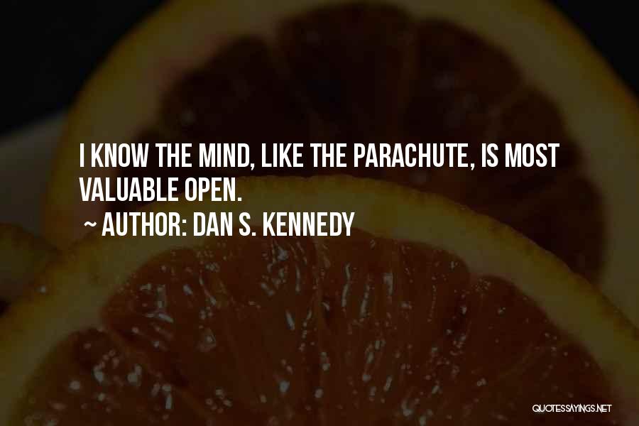 Dan S. Kennedy Quotes: I Know The Mind, Like The Parachute, Is Most Valuable Open.