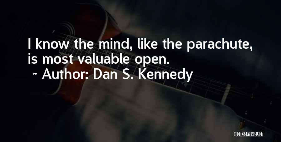 Dan S. Kennedy Quotes: I Know The Mind, Like The Parachute, Is Most Valuable Open.