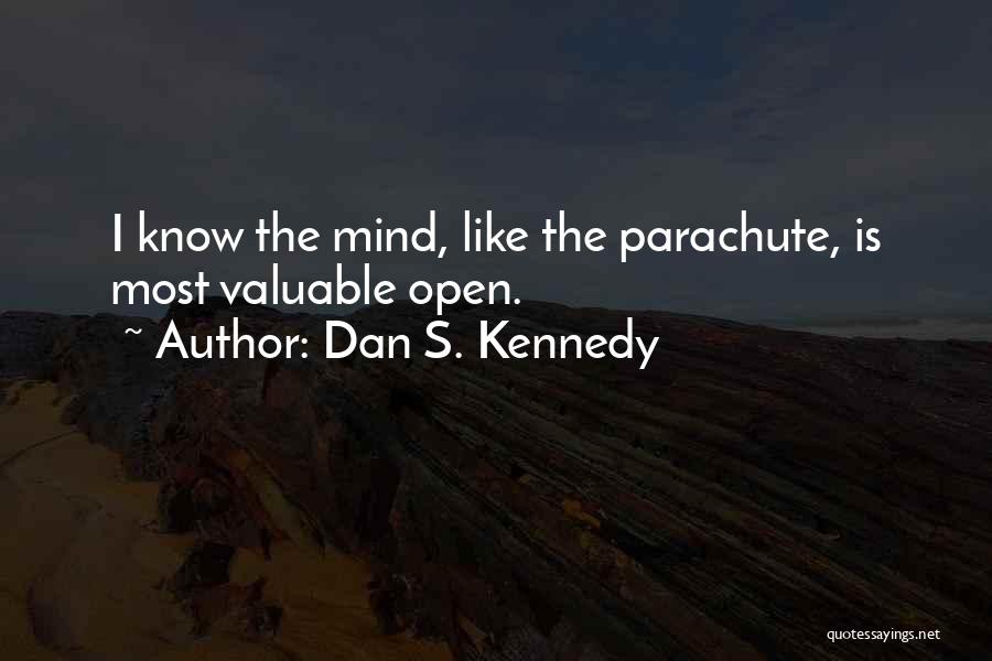 Dan S. Kennedy Quotes: I Know The Mind, Like The Parachute, Is Most Valuable Open.