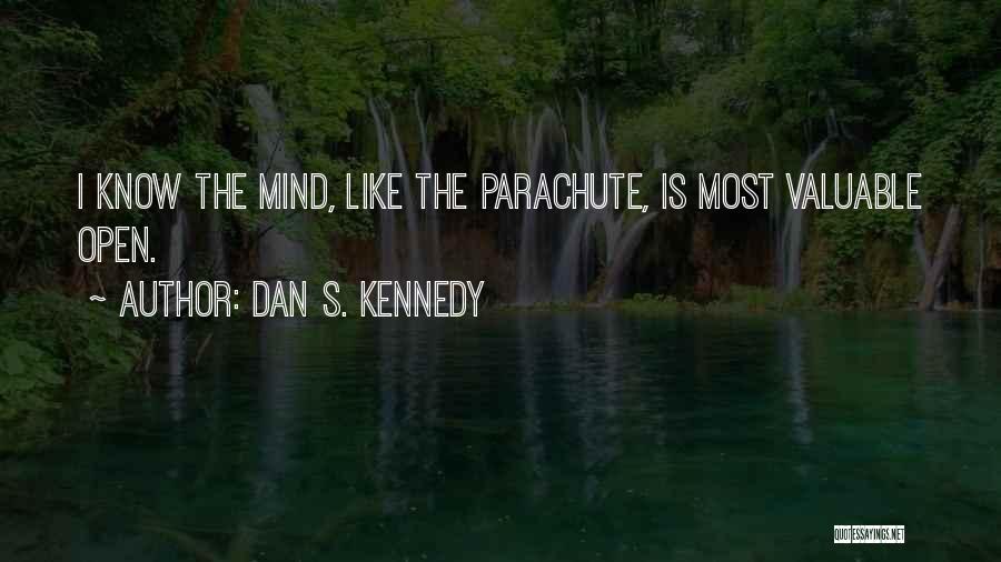 Dan S. Kennedy Quotes: I Know The Mind, Like The Parachute, Is Most Valuable Open.