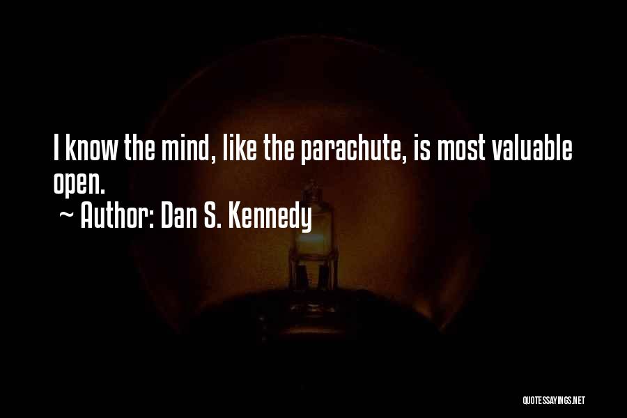 Dan S. Kennedy Quotes: I Know The Mind, Like The Parachute, Is Most Valuable Open.