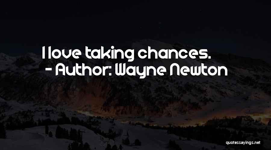 Wayne Newton Quotes: I Love Taking Chances.