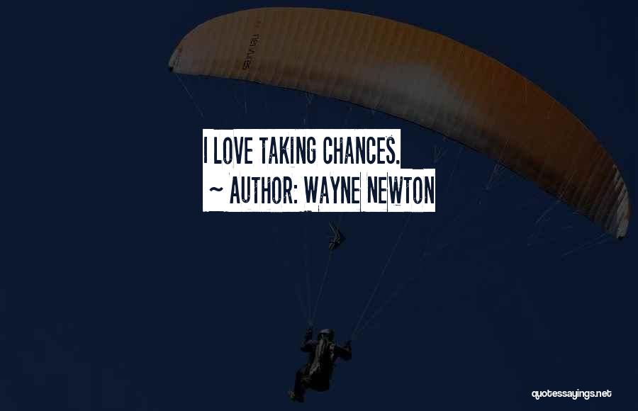 Wayne Newton Quotes: I Love Taking Chances.