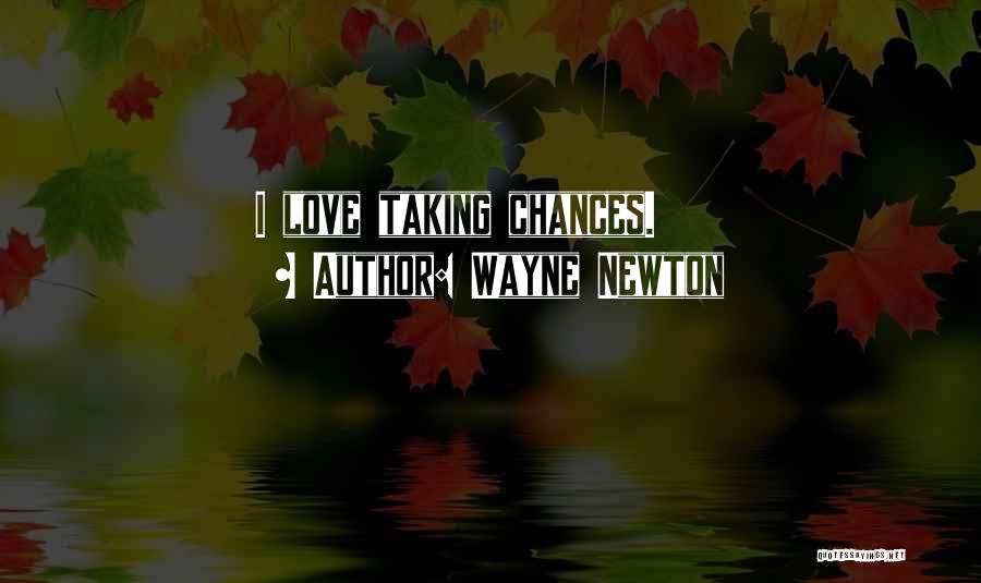 Wayne Newton Quotes: I Love Taking Chances.