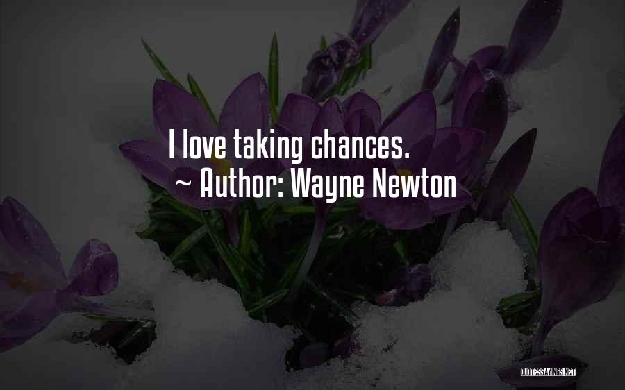 Wayne Newton Quotes: I Love Taking Chances.