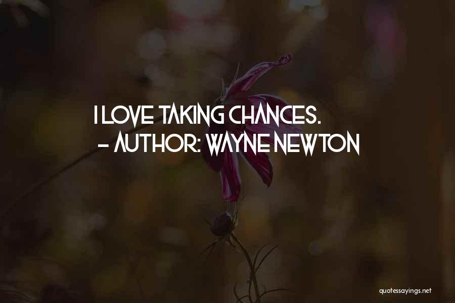 Wayne Newton Quotes: I Love Taking Chances.