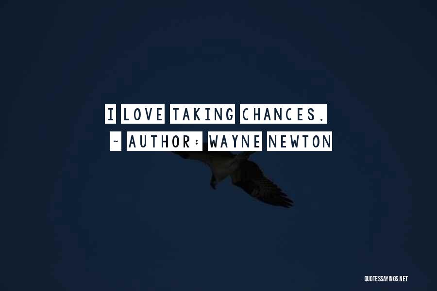 Wayne Newton Quotes: I Love Taking Chances.