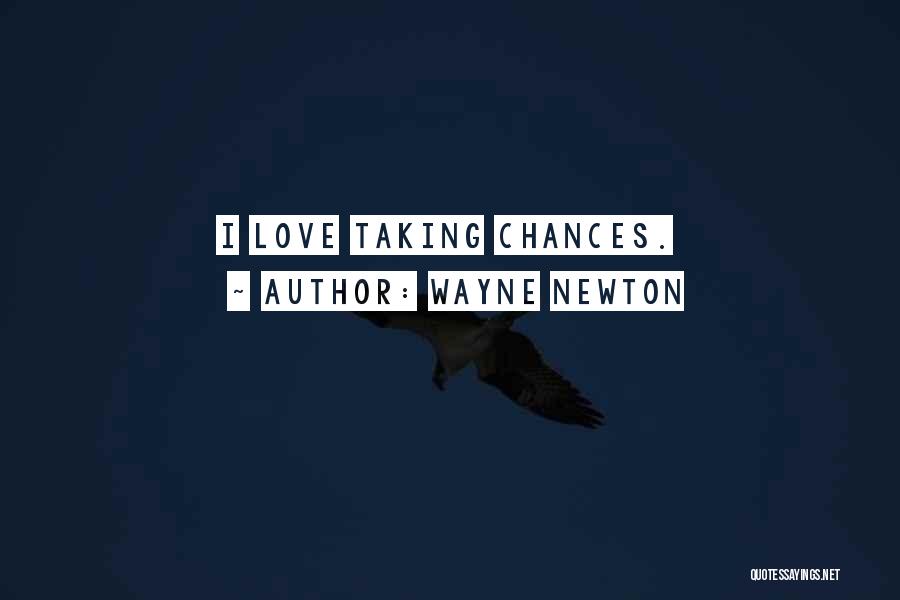 Wayne Newton Quotes: I Love Taking Chances.