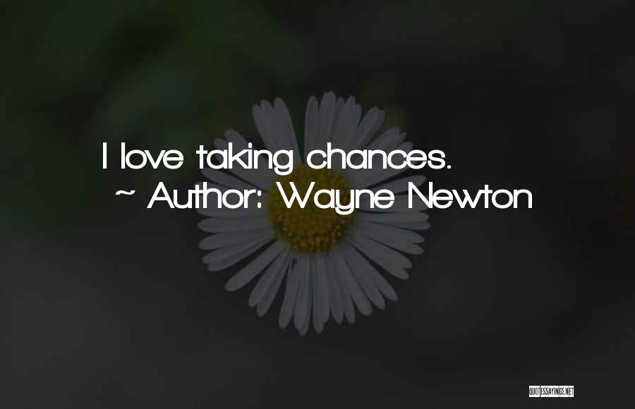 Wayne Newton Quotes: I Love Taking Chances.