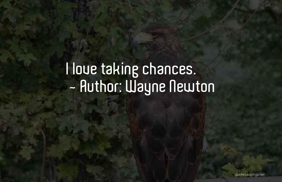 Wayne Newton Quotes: I Love Taking Chances.