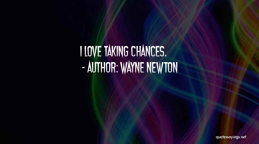 Wayne Newton Quotes: I Love Taking Chances.