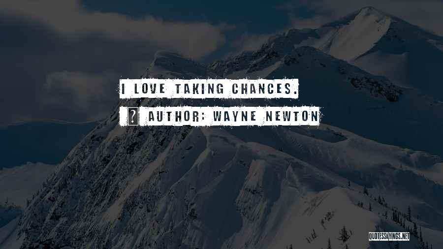 Wayne Newton Quotes: I Love Taking Chances.