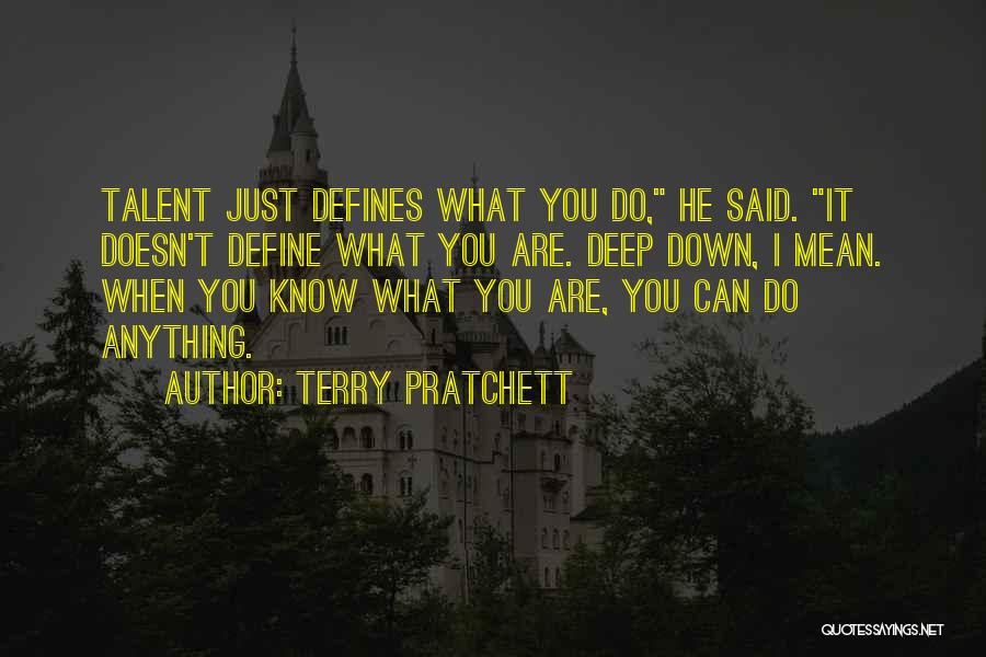 Terry Pratchett Quotes: Talent Just Defines What You Do, He Said. It Doesn't Define What You Are. Deep Down, I Mean. When You