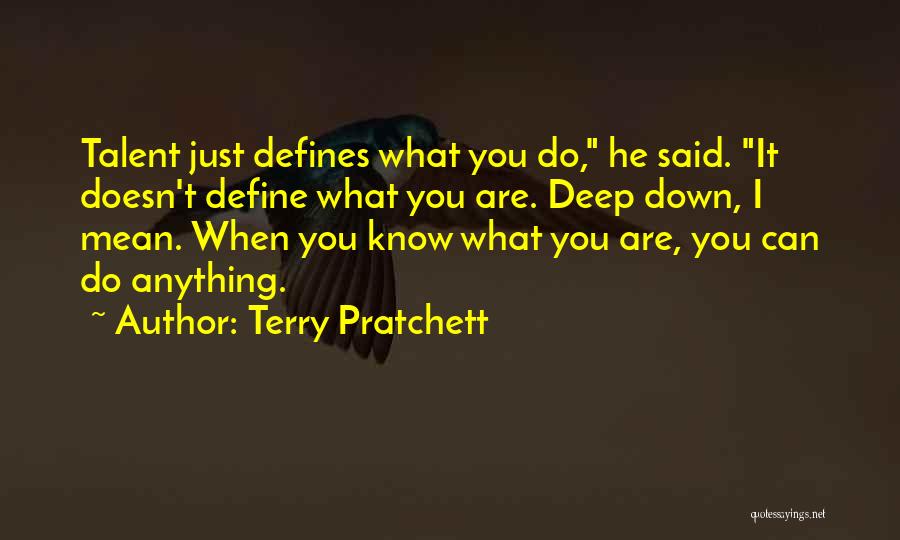 Terry Pratchett Quotes: Talent Just Defines What You Do, He Said. It Doesn't Define What You Are. Deep Down, I Mean. When You