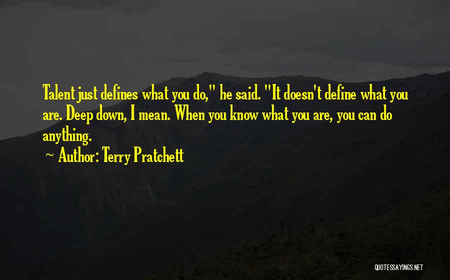 Terry Pratchett Quotes: Talent Just Defines What You Do, He Said. It Doesn't Define What You Are. Deep Down, I Mean. When You