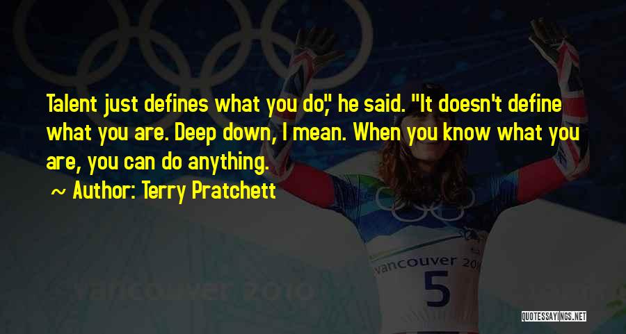 Terry Pratchett Quotes: Talent Just Defines What You Do, He Said. It Doesn't Define What You Are. Deep Down, I Mean. When You