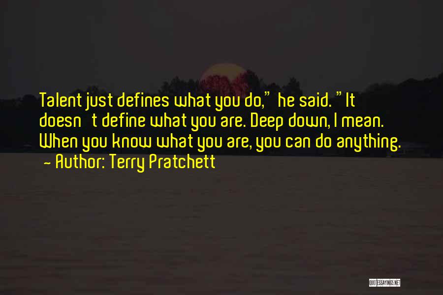 Terry Pratchett Quotes: Talent Just Defines What You Do, He Said. It Doesn't Define What You Are. Deep Down, I Mean. When You