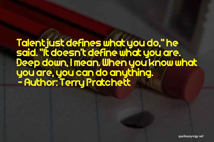 Terry Pratchett Quotes: Talent Just Defines What You Do, He Said. It Doesn't Define What You Are. Deep Down, I Mean. When You