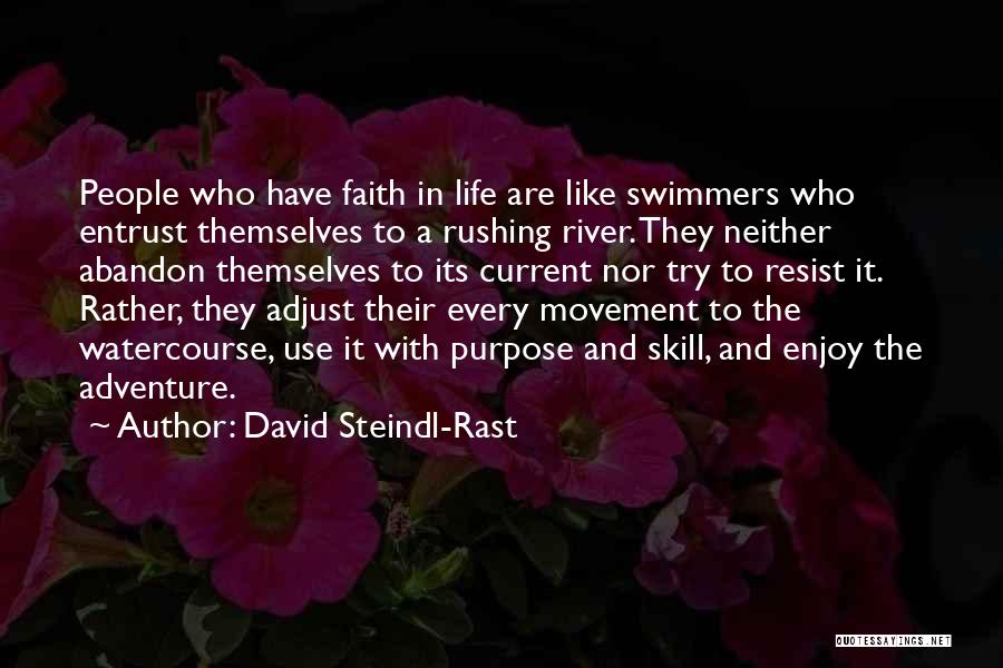 David Steindl-Rast Quotes: People Who Have Faith In Life Are Like Swimmers Who Entrust Themselves To A Rushing River. They Neither Abandon Themselves