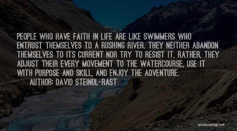 David Steindl-Rast Quotes: People Who Have Faith In Life Are Like Swimmers Who Entrust Themselves To A Rushing River. They Neither Abandon Themselves