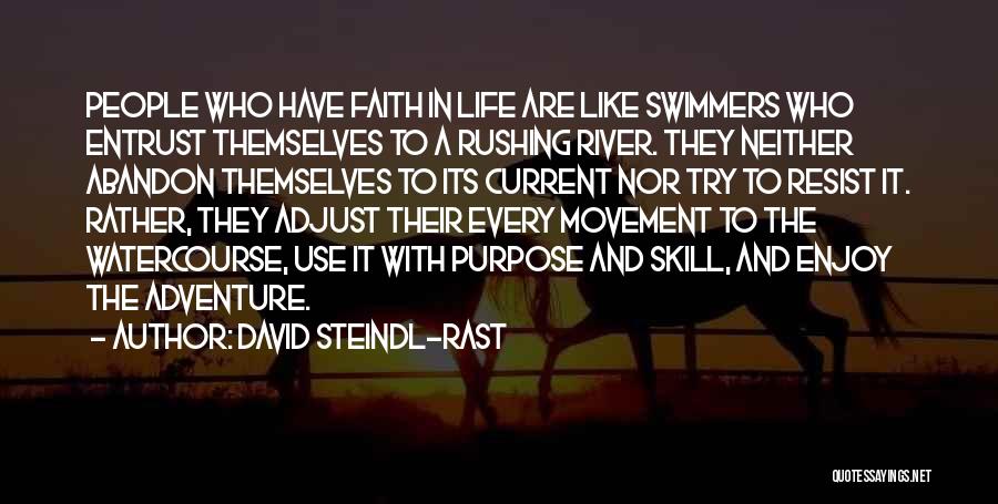 David Steindl-Rast Quotes: People Who Have Faith In Life Are Like Swimmers Who Entrust Themselves To A Rushing River. They Neither Abandon Themselves