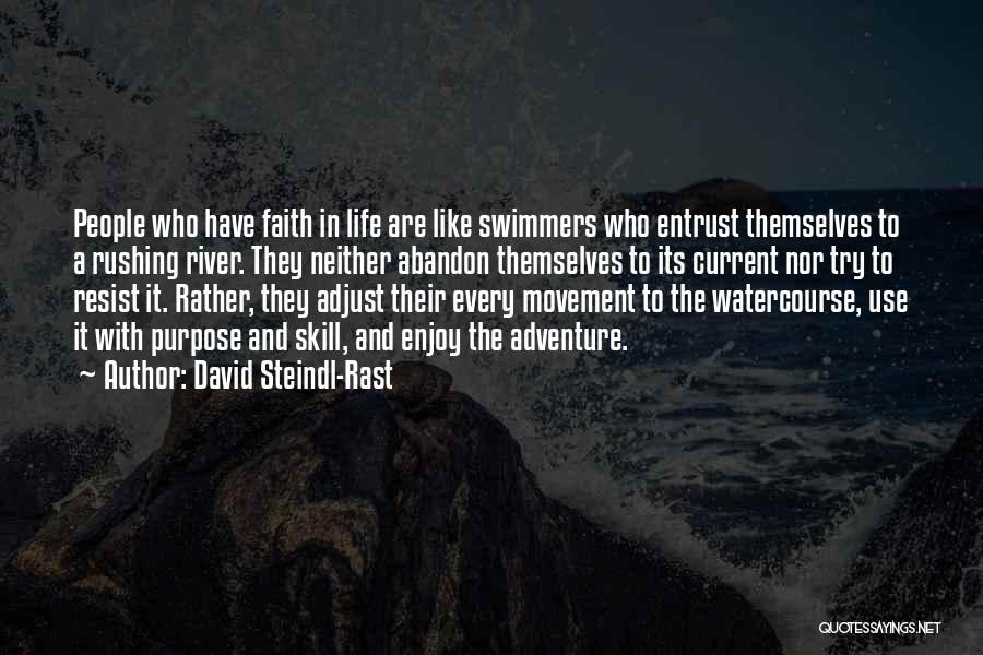 David Steindl-Rast Quotes: People Who Have Faith In Life Are Like Swimmers Who Entrust Themselves To A Rushing River. They Neither Abandon Themselves