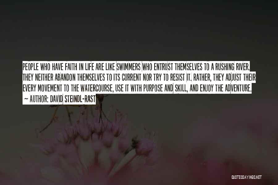 David Steindl-Rast Quotes: People Who Have Faith In Life Are Like Swimmers Who Entrust Themselves To A Rushing River. They Neither Abandon Themselves