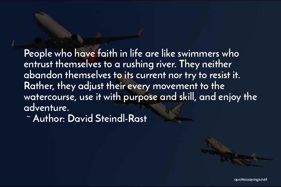 David Steindl-Rast Quotes: People Who Have Faith In Life Are Like Swimmers Who Entrust Themselves To A Rushing River. They Neither Abandon Themselves