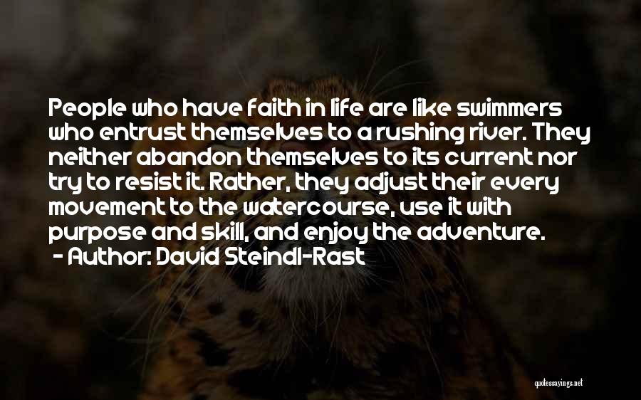 David Steindl-Rast Quotes: People Who Have Faith In Life Are Like Swimmers Who Entrust Themselves To A Rushing River. They Neither Abandon Themselves