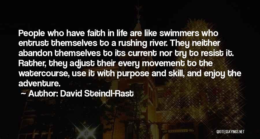 David Steindl-Rast Quotes: People Who Have Faith In Life Are Like Swimmers Who Entrust Themselves To A Rushing River. They Neither Abandon Themselves