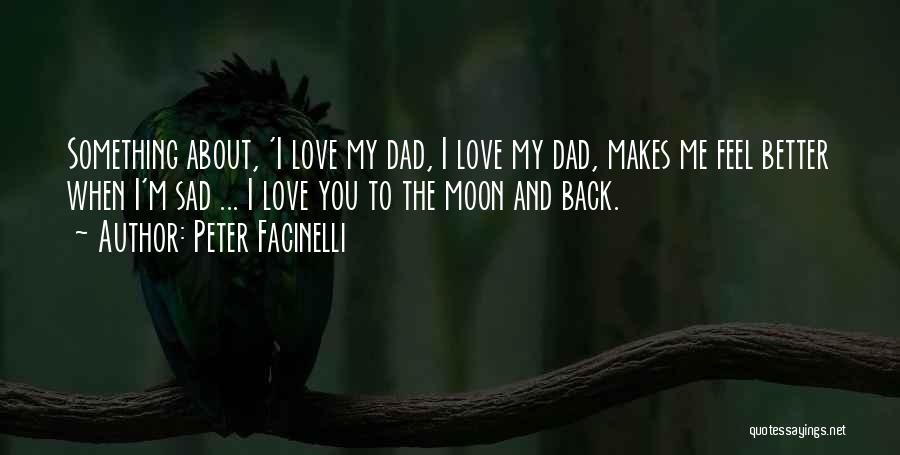 Peter Facinelli Quotes: Something About, 'i Love My Dad, I Love My Dad, Makes Me Feel Better When I'm Sad ... I Love