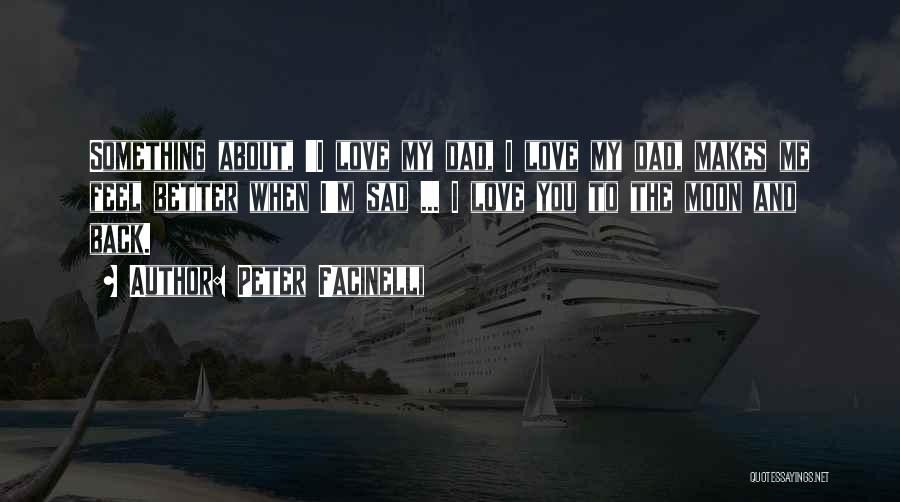 Peter Facinelli Quotes: Something About, 'i Love My Dad, I Love My Dad, Makes Me Feel Better When I'm Sad ... I Love