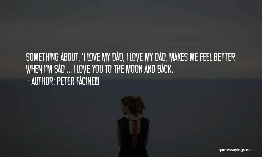 Peter Facinelli Quotes: Something About, 'i Love My Dad, I Love My Dad, Makes Me Feel Better When I'm Sad ... I Love