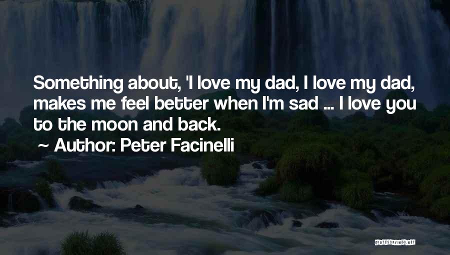 Peter Facinelli Quotes: Something About, 'i Love My Dad, I Love My Dad, Makes Me Feel Better When I'm Sad ... I Love