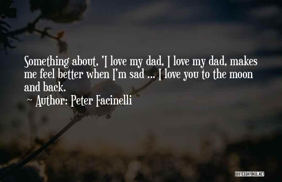 Peter Facinelli Quotes: Something About, 'i Love My Dad, I Love My Dad, Makes Me Feel Better When I'm Sad ... I Love