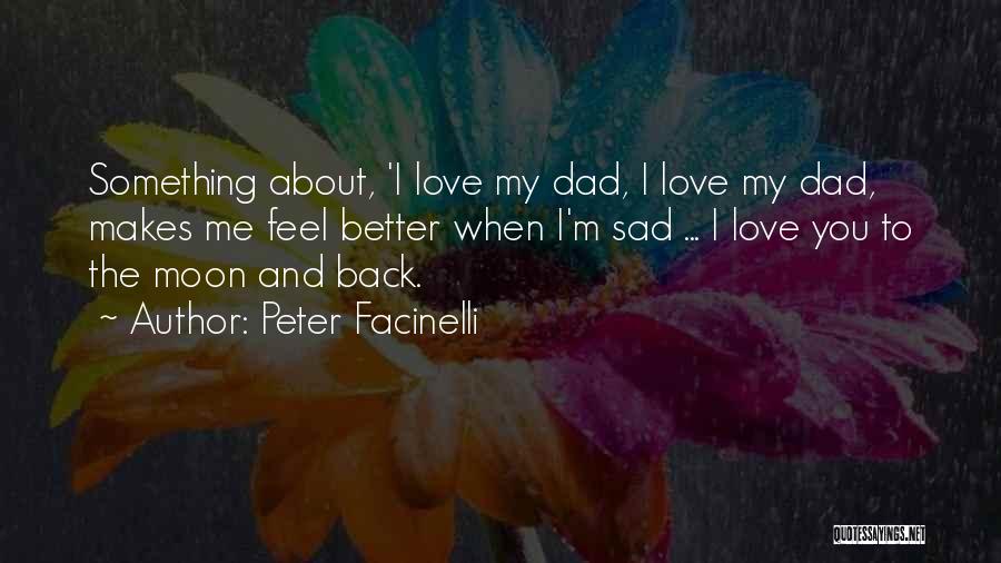 Peter Facinelli Quotes: Something About, 'i Love My Dad, I Love My Dad, Makes Me Feel Better When I'm Sad ... I Love