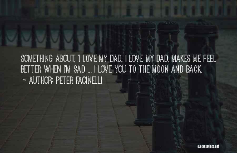 Peter Facinelli Quotes: Something About, 'i Love My Dad, I Love My Dad, Makes Me Feel Better When I'm Sad ... I Love