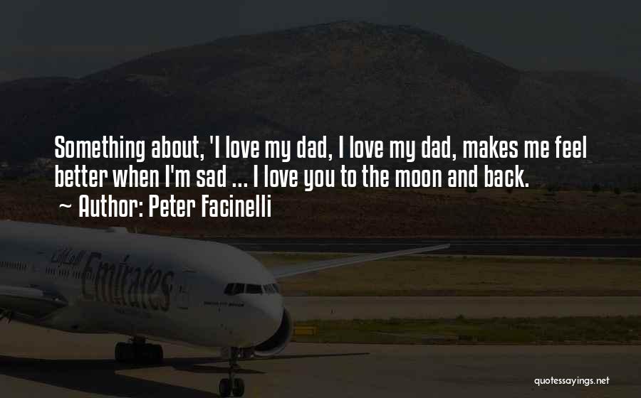 Peter Facinelli Quotes: Something About, 'i Love My Dad, I Love My Dad, Makes Me Feel Better When I'm Sad ... I Love