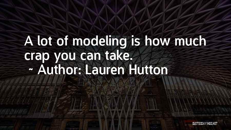 Lauren Hutton Quotes: A Lot Of Modeling Is How Much Crap You Can Take.